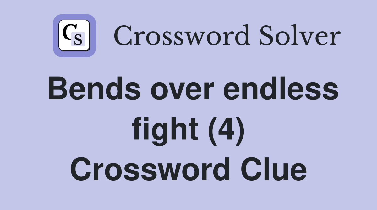 Bends over endless fight (4) Crossword Clue Answers Crossword Solver